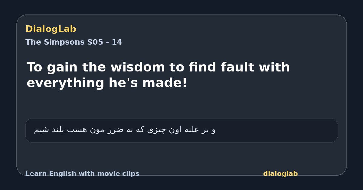 Share card for To gain the wisdom to find fault with everything he's made!