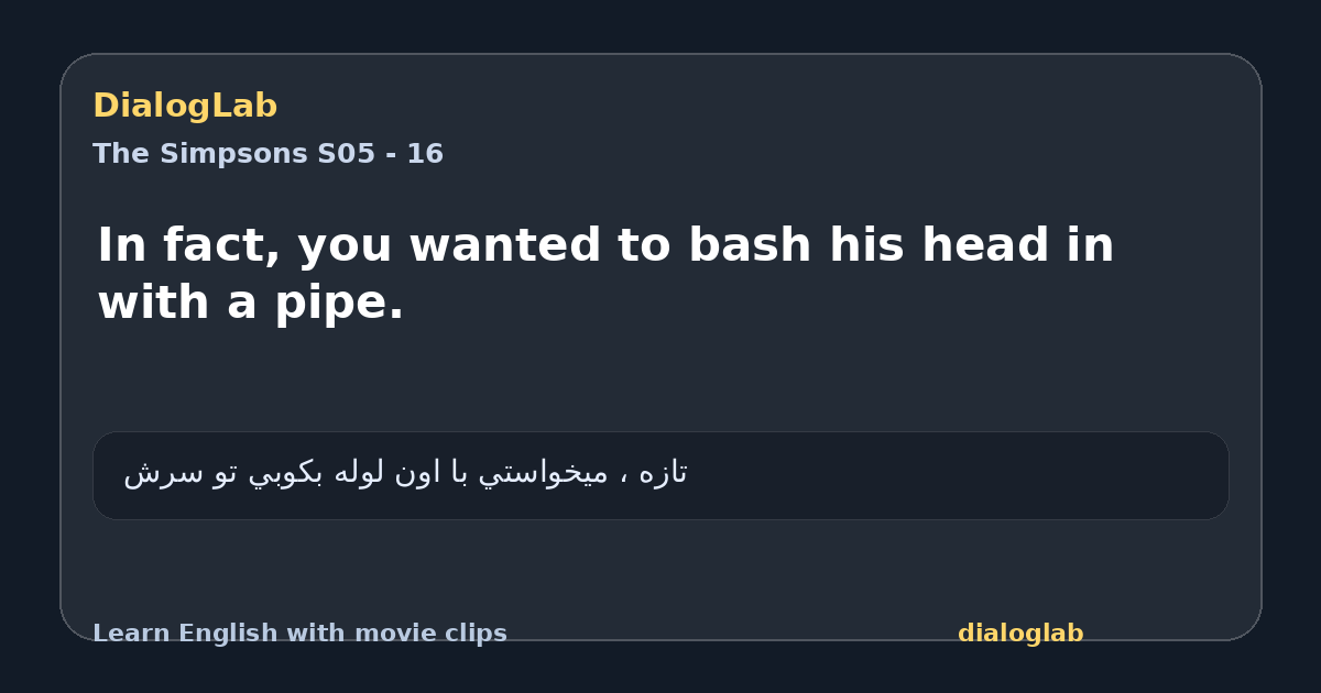 Share card for In fact, you wanted to bash his head in with a pipe.