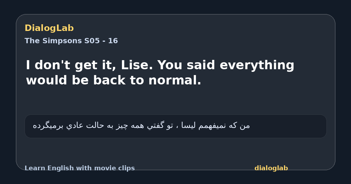 Share card for I don't get it, Lise. You said everything would be back to normal.