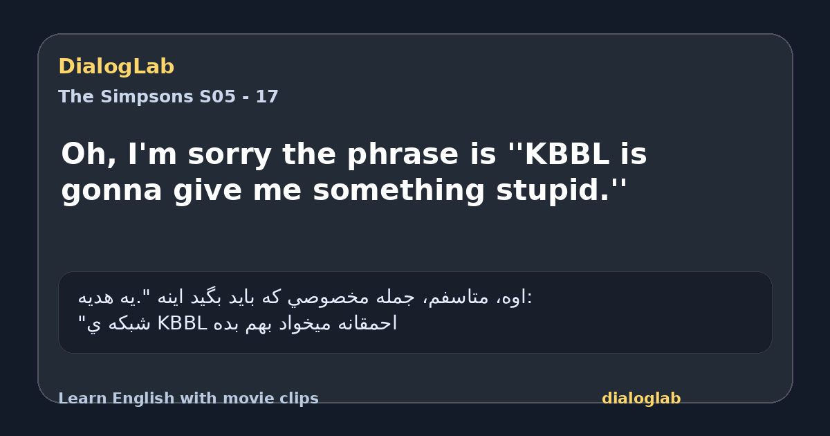 Share card for Oh, I'm sorry the phrase is ''KBBL is gonna give me something stupid.''