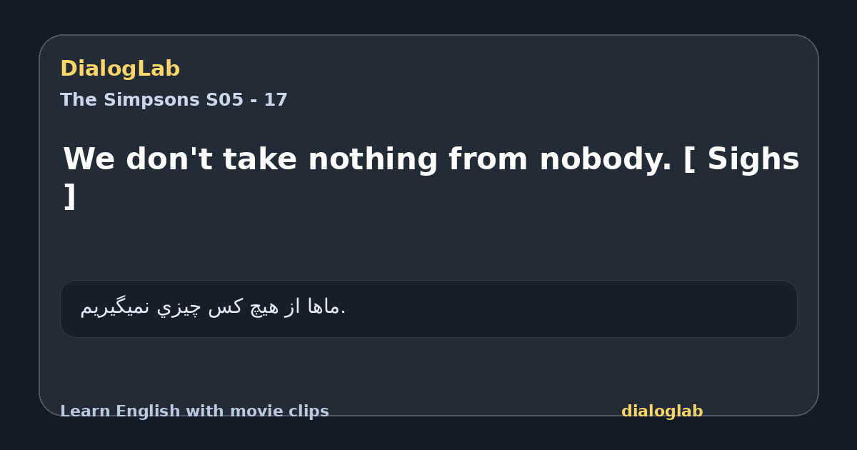 Share card for We don't take nothing from nobody. [ Sighs ]
