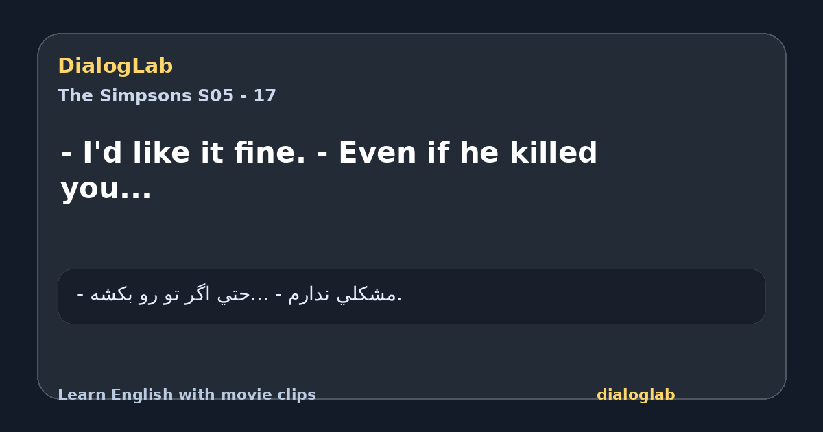 Share card for - I'd like it fine. - Even if he killed you...