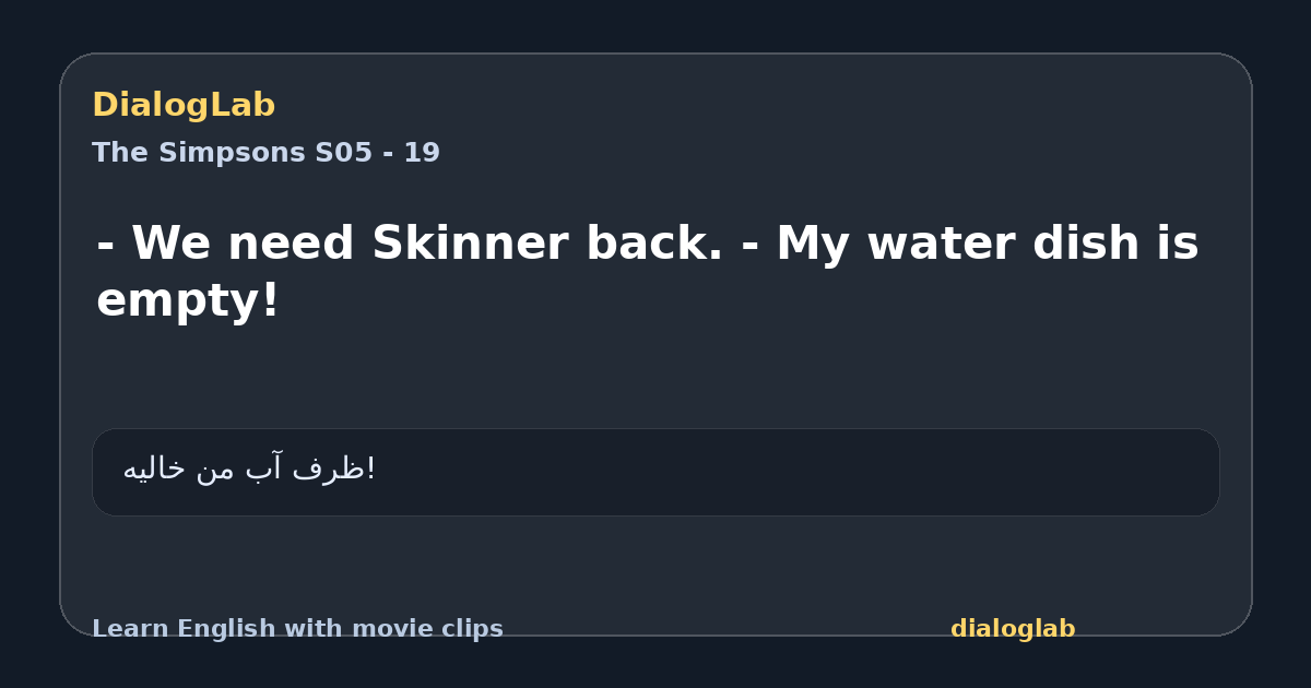 Share card for - We need Skinner back. - My water dish is empty!