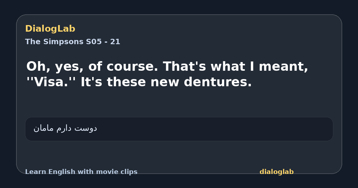 Share card for Oh, yes, of course. That's what I meant, ''Visa.'' It's these new dentures.