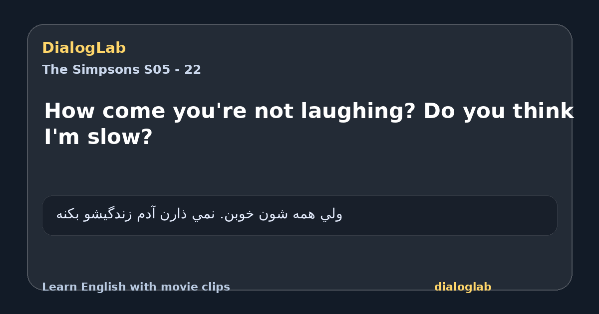 Share card for How come you're not laughing? Do you think I'm slow?