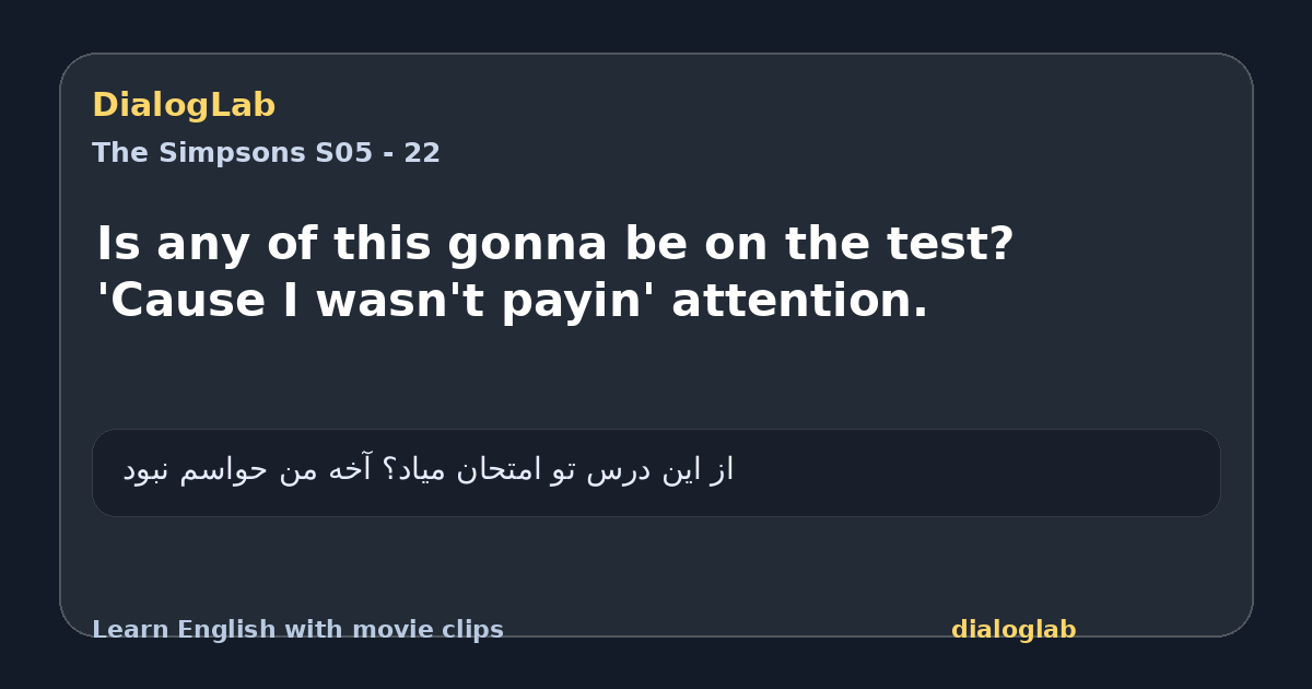 Share card for Is any of this gonna be on the test? 'Cause I wasn't payin' attention.