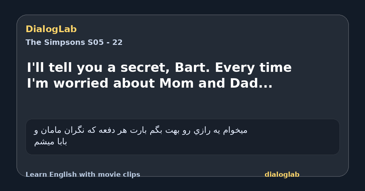 Share card for I'll tell you a secret, Bart. Every time I'm worried about Mom and Dad...