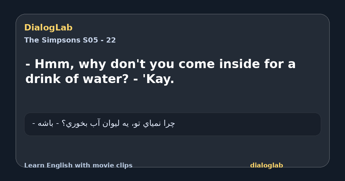 Share card for - Hmm, why don't you come inside for a drink of water? - 'Kay.
