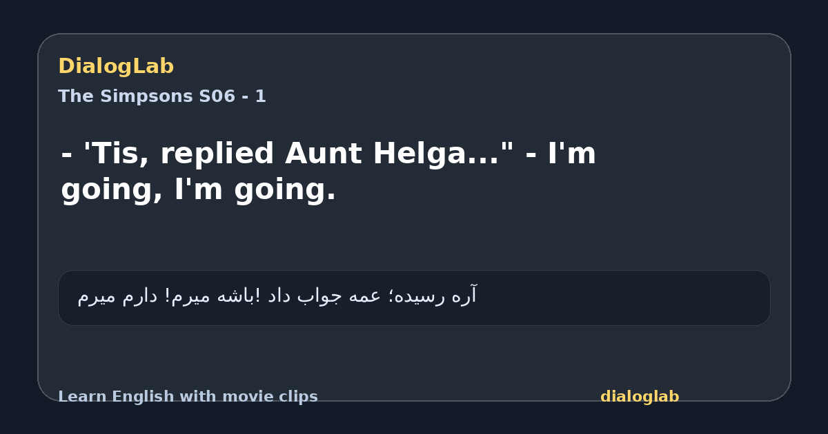 Share card for - 'Tis, replied Aunt Helga..." - I'm going, I'm going.