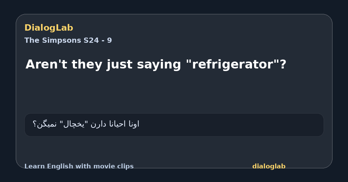 Share card for Aren't they just saying "refrigerator"?