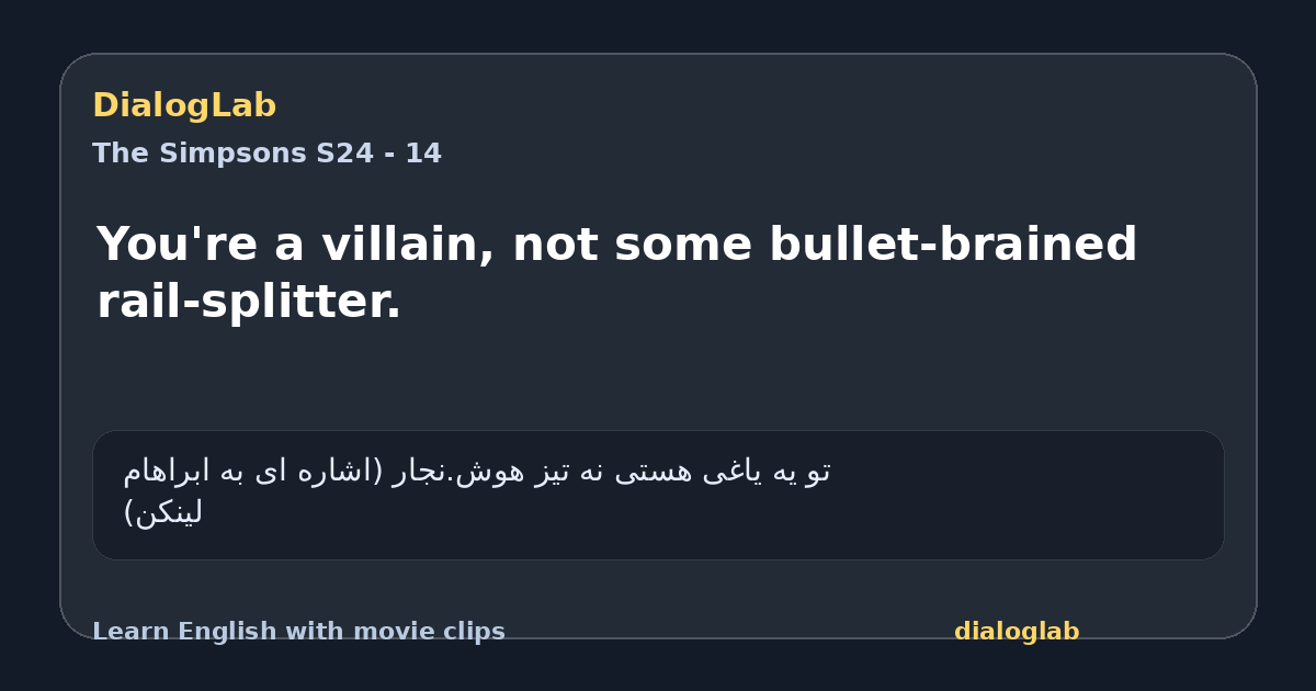 Share card for You're a villain, not some bullet-brained rail-splitter.