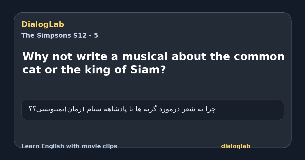Share card for Why not write a musical about the common cat or the king of Siam?