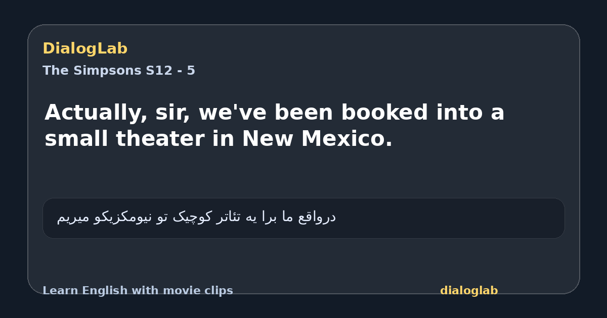Share card for Actually, sir, we've been booked into a small theater in New Mexico.