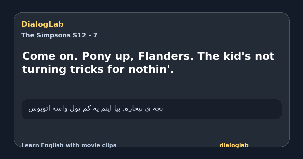 Share card for Come on. Pony up, Flanders. The kid's not turning tricks for nothin'.