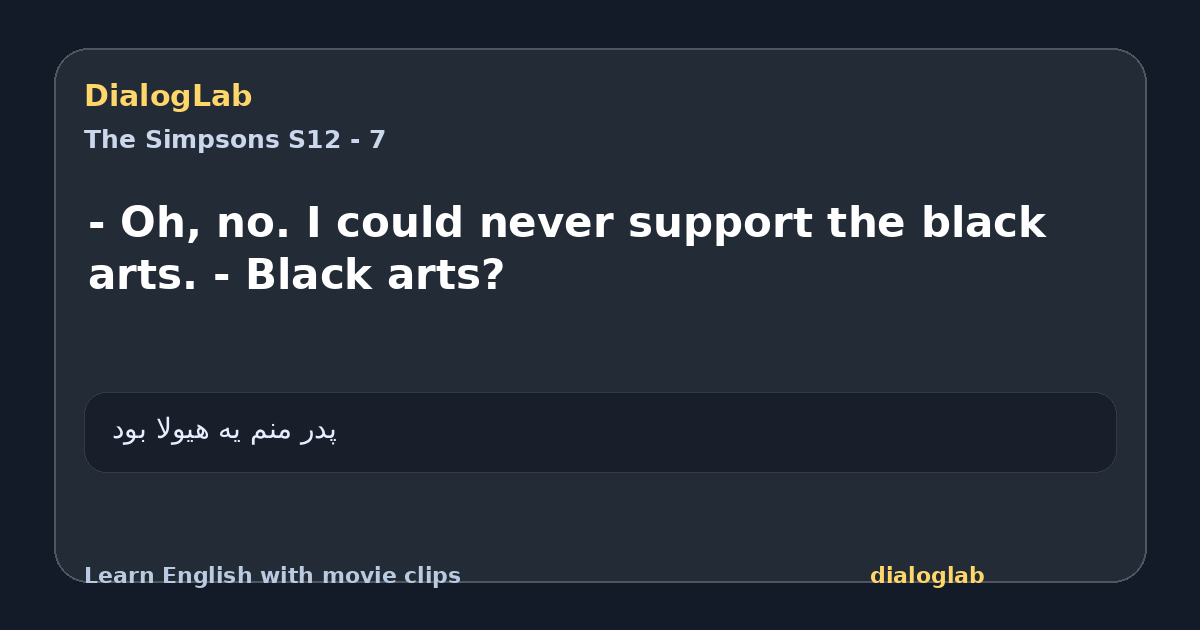 Share card for - Oh, no. I could never support the black arts. - Black arts?