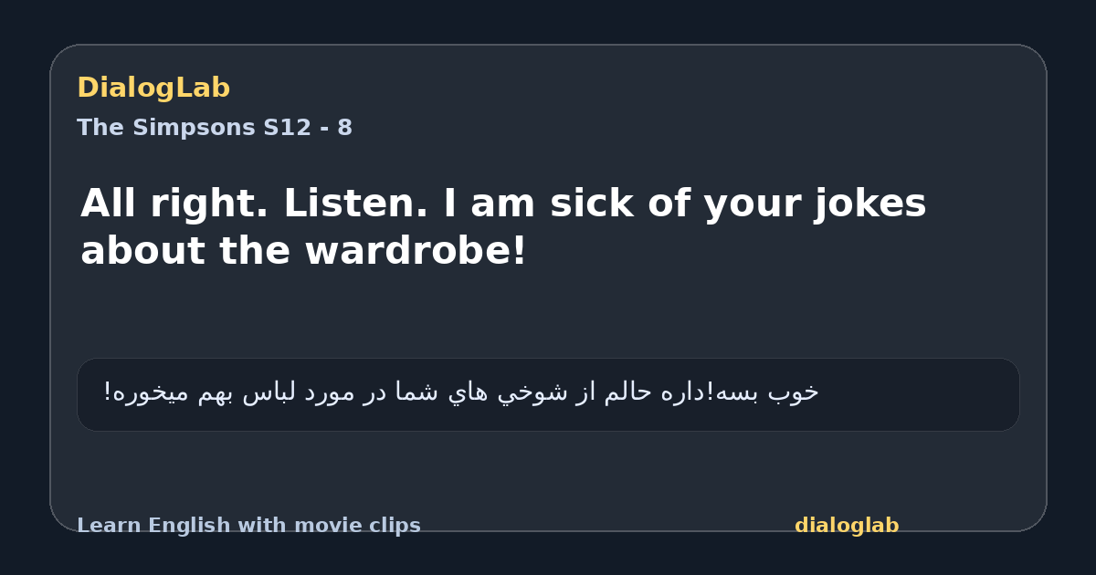 Share card for All right. Listen. I am sick of your jokes about the wardrobe!