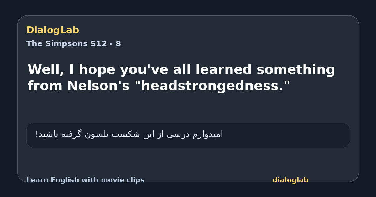 Share card for Well, I hope you've all learned something from Nelson's "headstrongedness."