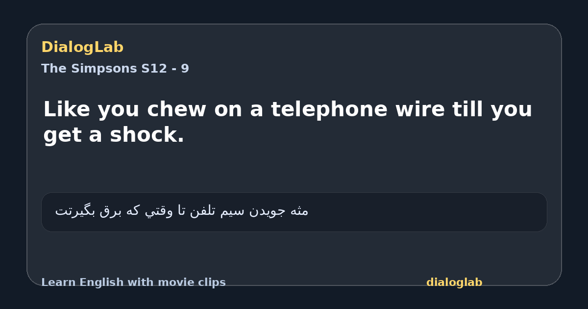 Share card for Like you chew on a telephone wire till you get a shock.