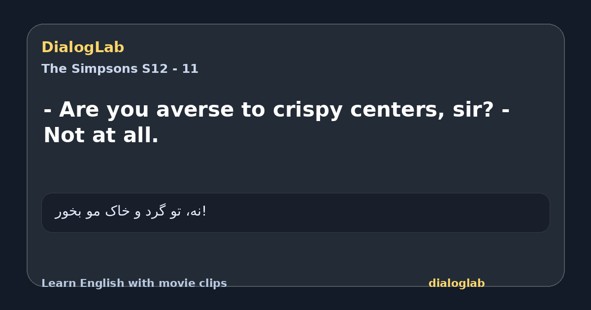Share card for - Are you averse to crispy centers, sir? - Not at all.