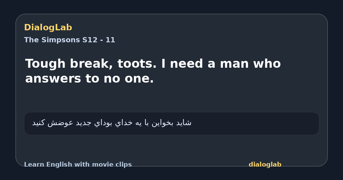 Share card for Tough break, toots. I need a man who answers to no one.
