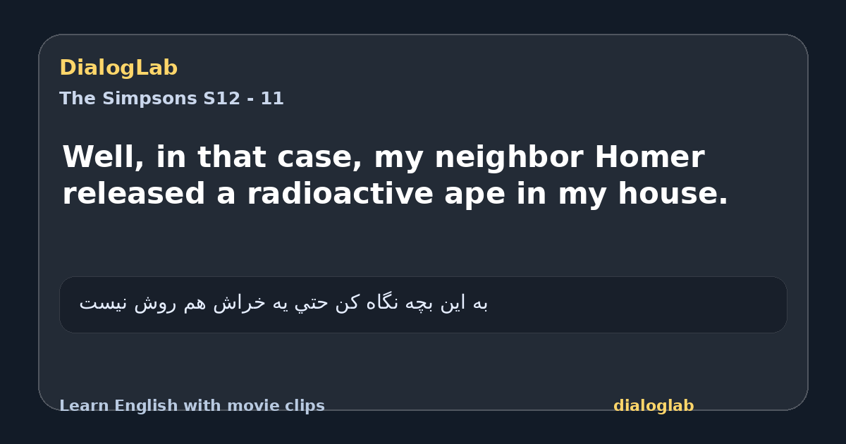 Share card for Well, in that case, my neighbor Homer released a radioactive ape in my house.