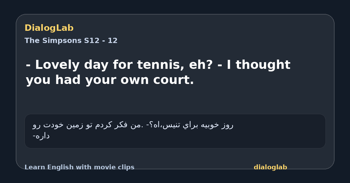 Share card for - Lovely day for tennis, eh? - I thought you had your own court.