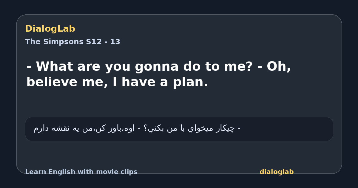 Share card for - What are you gonna do to me? - Oh, believe me, I have a plan.