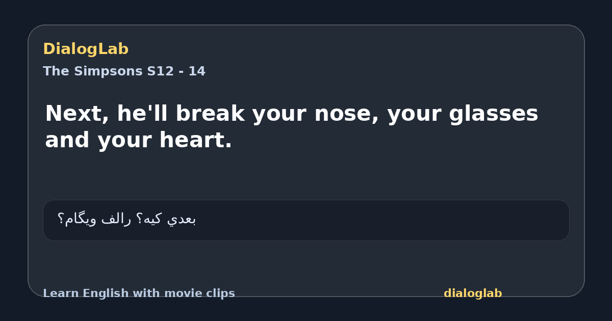 Share card for Next, he'll break your nose, your glasses and your heart.