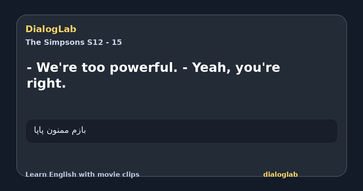 Share card for - We're too powerful. - Yeah, you're right.