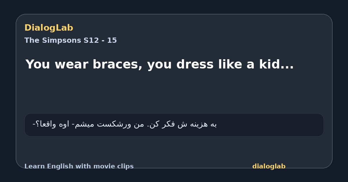 Share card for You wear braces, you dress like a kid...