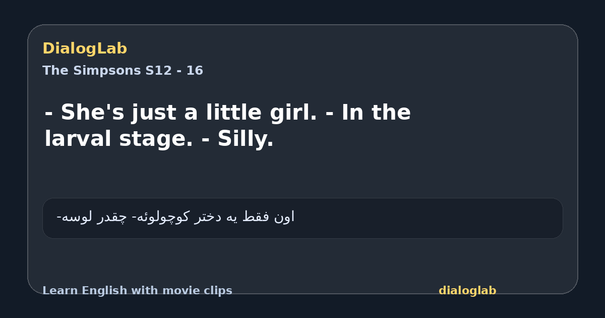 Share card for - She's just a little girl. - In the larval stage. - Silly.