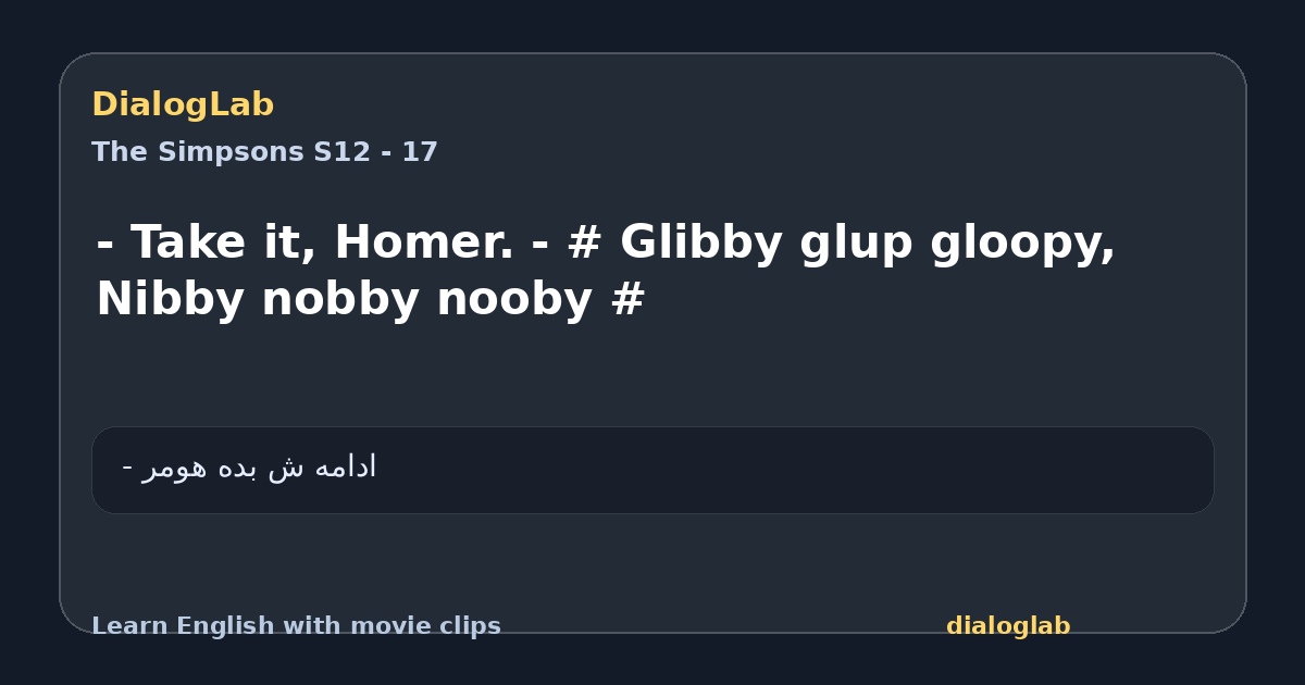 Share card for - Take it, Homer. - # Glibby glup gloopy, Nibby nobby nooby #
