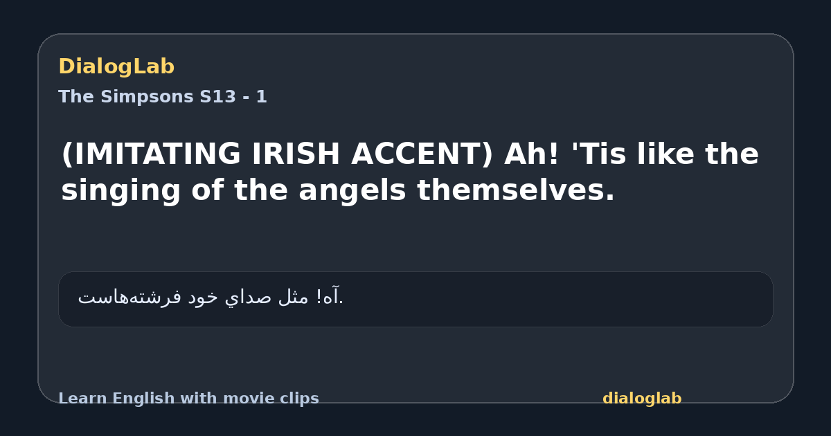 Share card for (IMITATING IRISH ACCENT) Ah! 'Tis like the singing of the angels themselves.