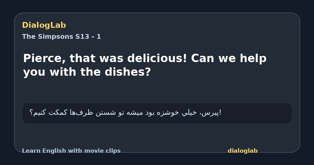 Share card for Pierce, that was delicious! Can we help you with the dishes?