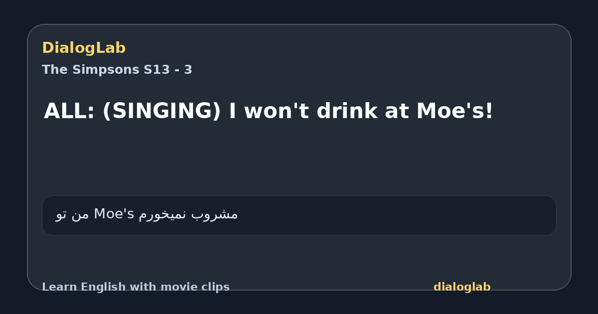 Share card for ALL: (SINGING) I won't drink at Moe's!