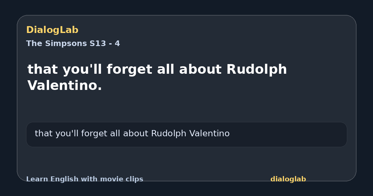 Share card for that you'll forget all about Rudolph Valentino.