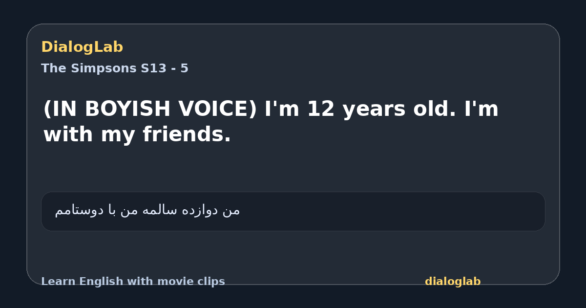 Share card for (IN BOYISH VOICE) I'm 12 years old. I'm with my friends.