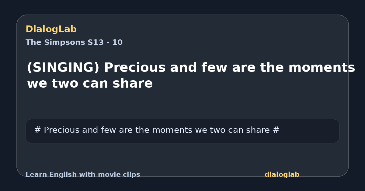 Share card for (SINGING) Precious and few are the moments we two can share
