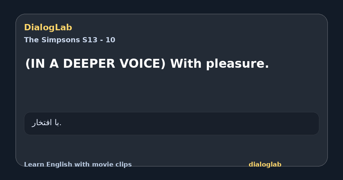 Share card for (IN A DEEPER VOICE) With pleasure.
