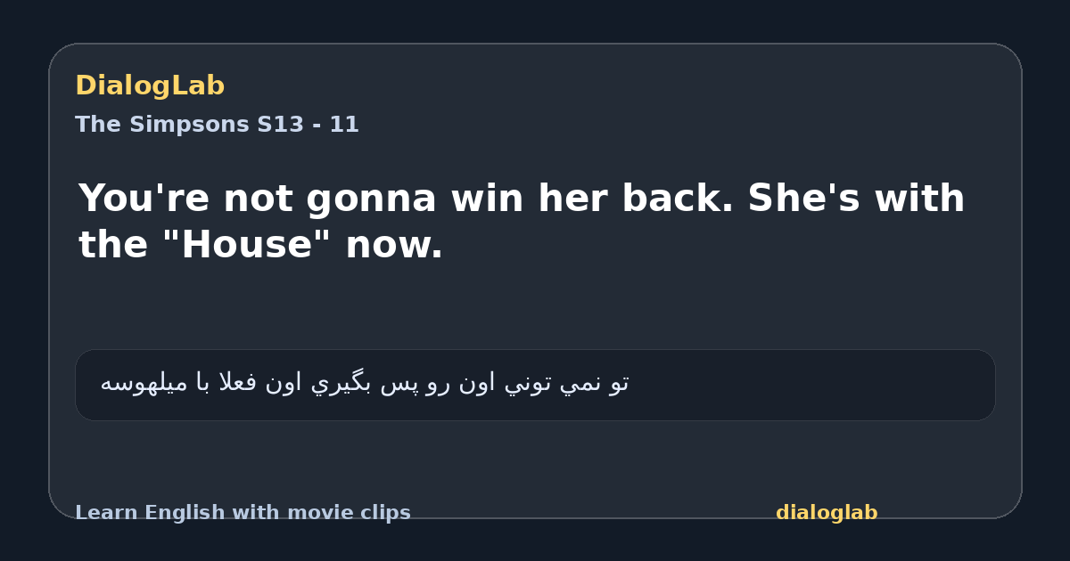 Share card for You're not gonna win her back. She's with the "House" now.