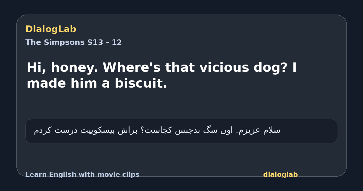 Share card for Hi, honey. Where's that vicious dog? I made him a biscuit.