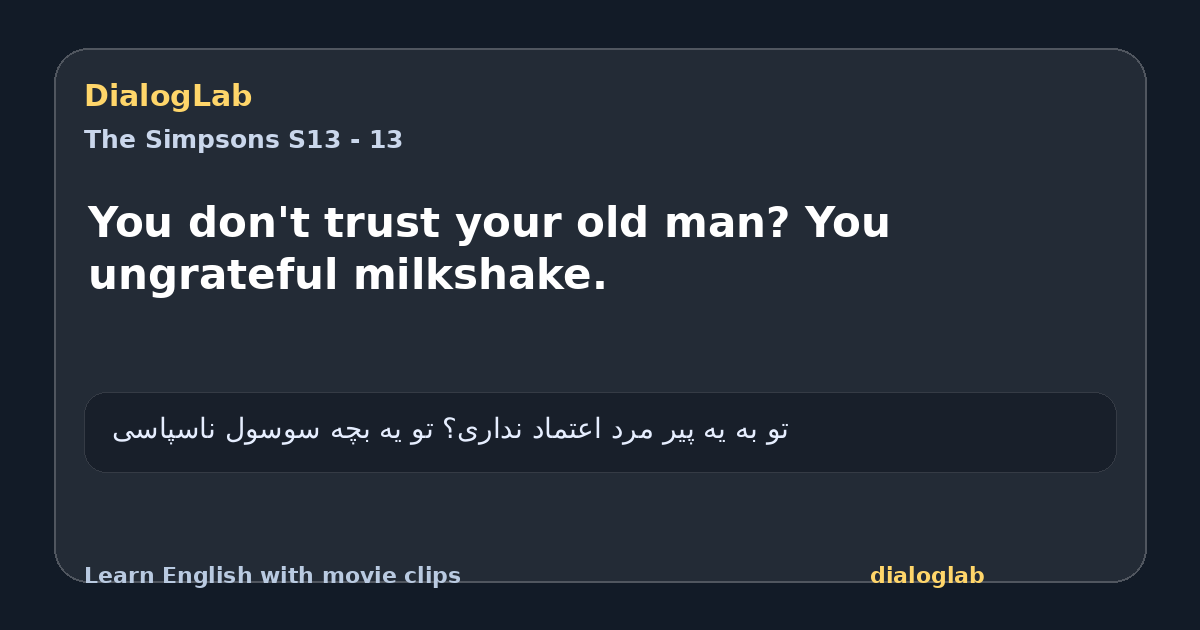 Share card for You don't trust your old man? You ungrateful milkshake.