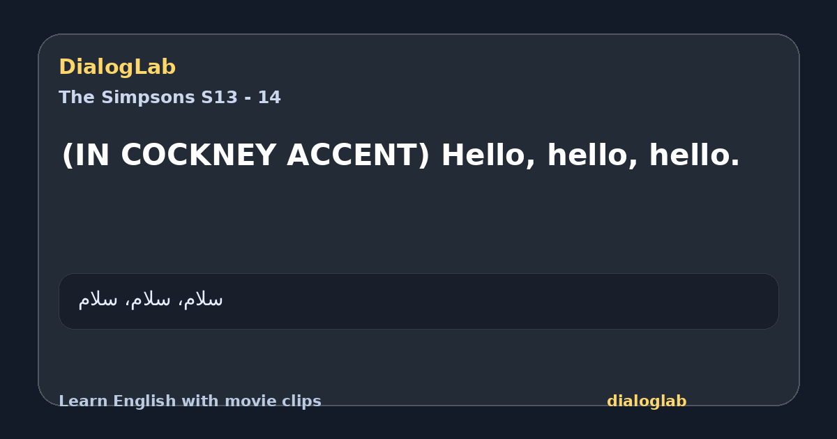 Share card for (IN COCKNEY ACCENT) Hello, hello, hello.