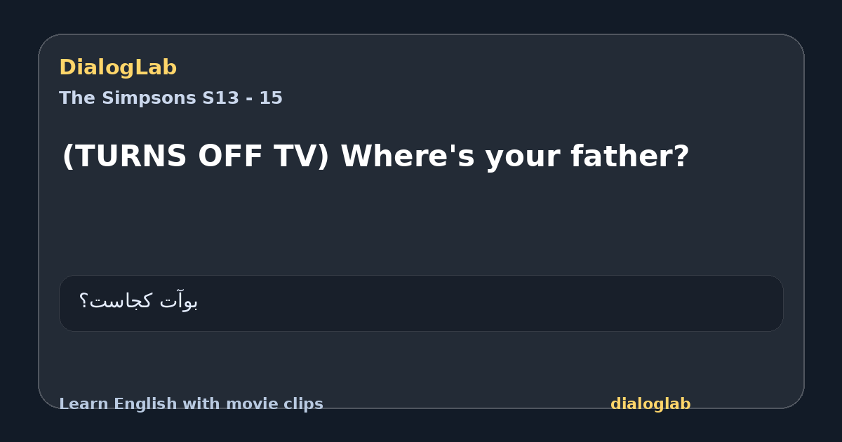 Share card for (TURNS OFF TV) Where's your father?
