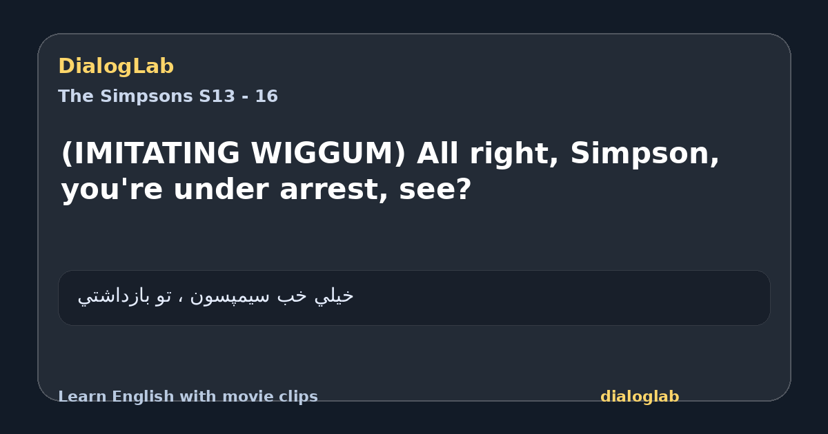 Share card for (IMITATING WIGGUM) All right, Simpson, you're under arrest, see?