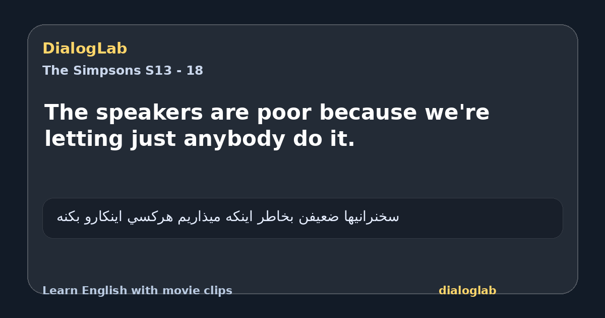 Share card for The speakers are poor because we're letting just anybody do it.