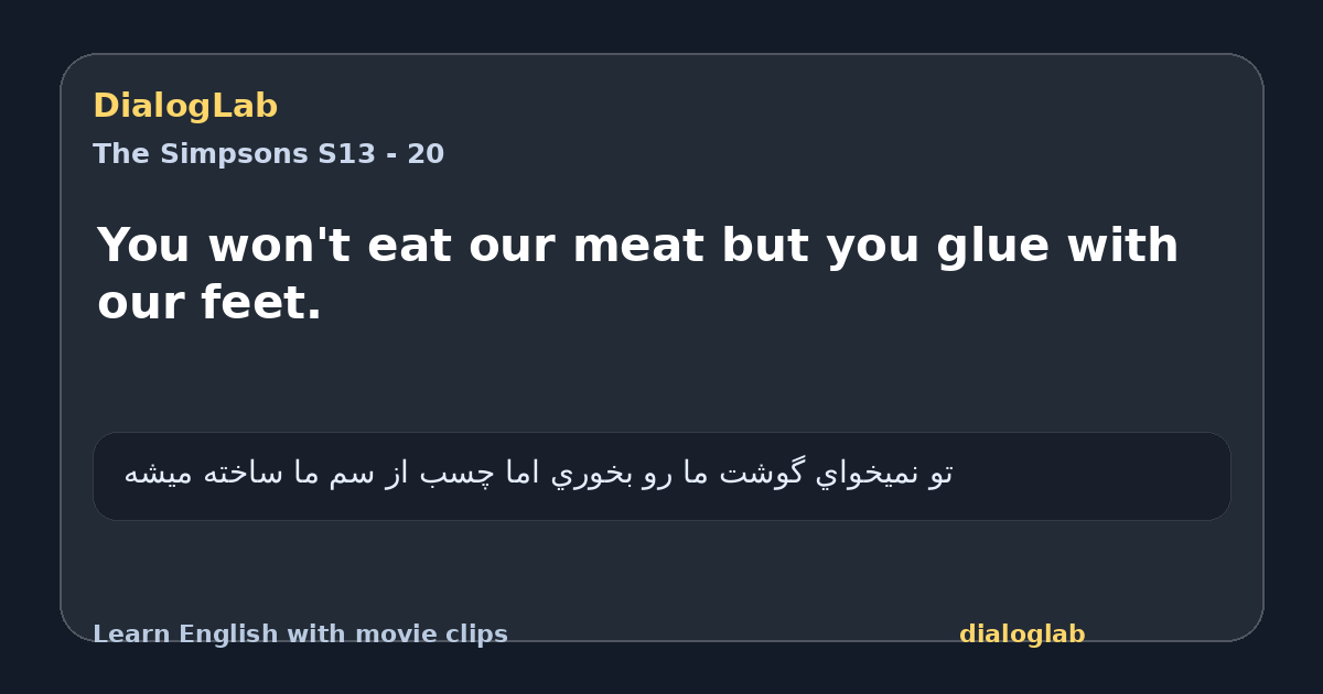 Share card for You won't eat our meat but you glue with our feet.