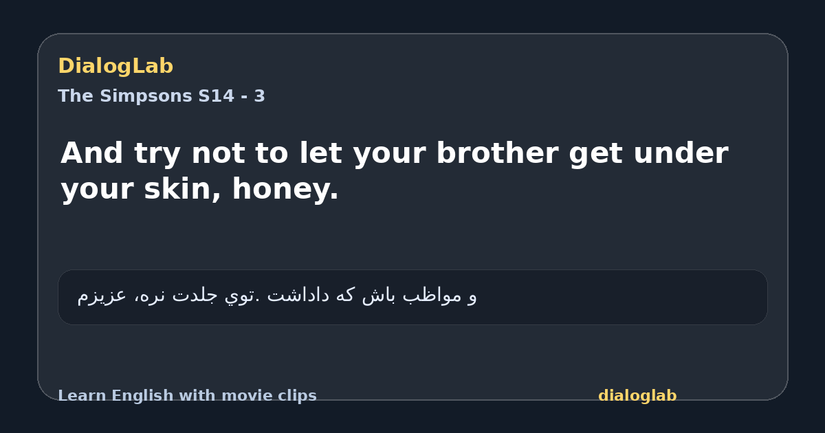 Share card for And try not to let your brother get under your skin, honey.