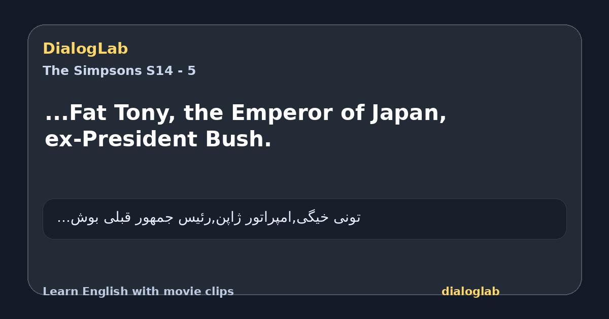 Share card for ...Fat Tony, the Emperor of Japan, ex-President Bush.