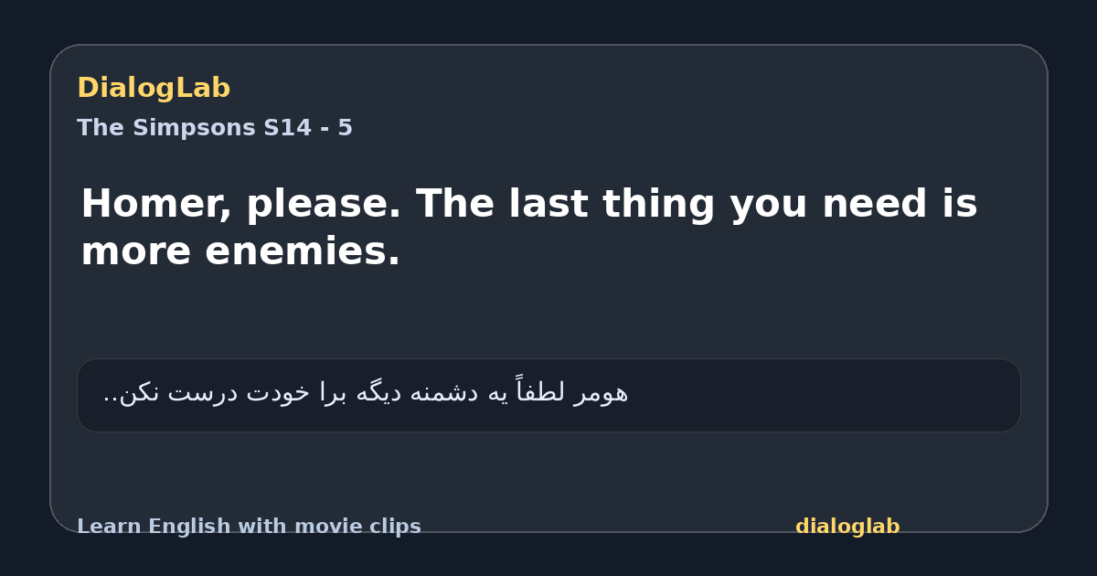 Share card for Homer, please. The last thing you need is more enemies.